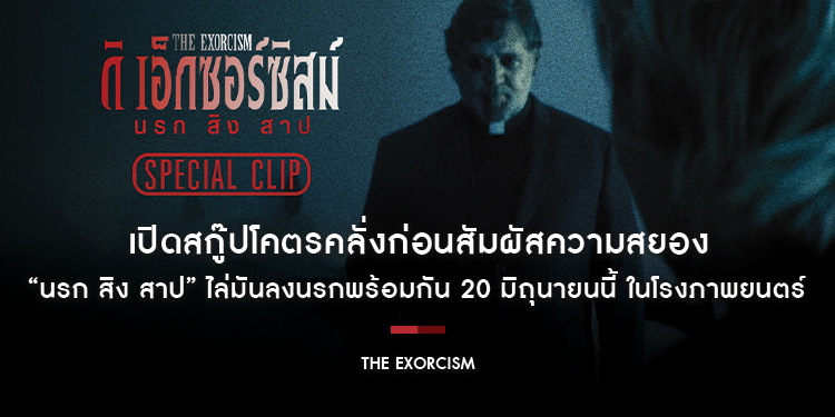 เปิดสกู๊ปโคตรคลั่งก่อนสัมผัสความสยอง “The Exorcism นรก สิง สาป” ไล่มันลงนรกพร้อมกัน 20 มิถุนายนนี้ ในโรงภาพยนตร์